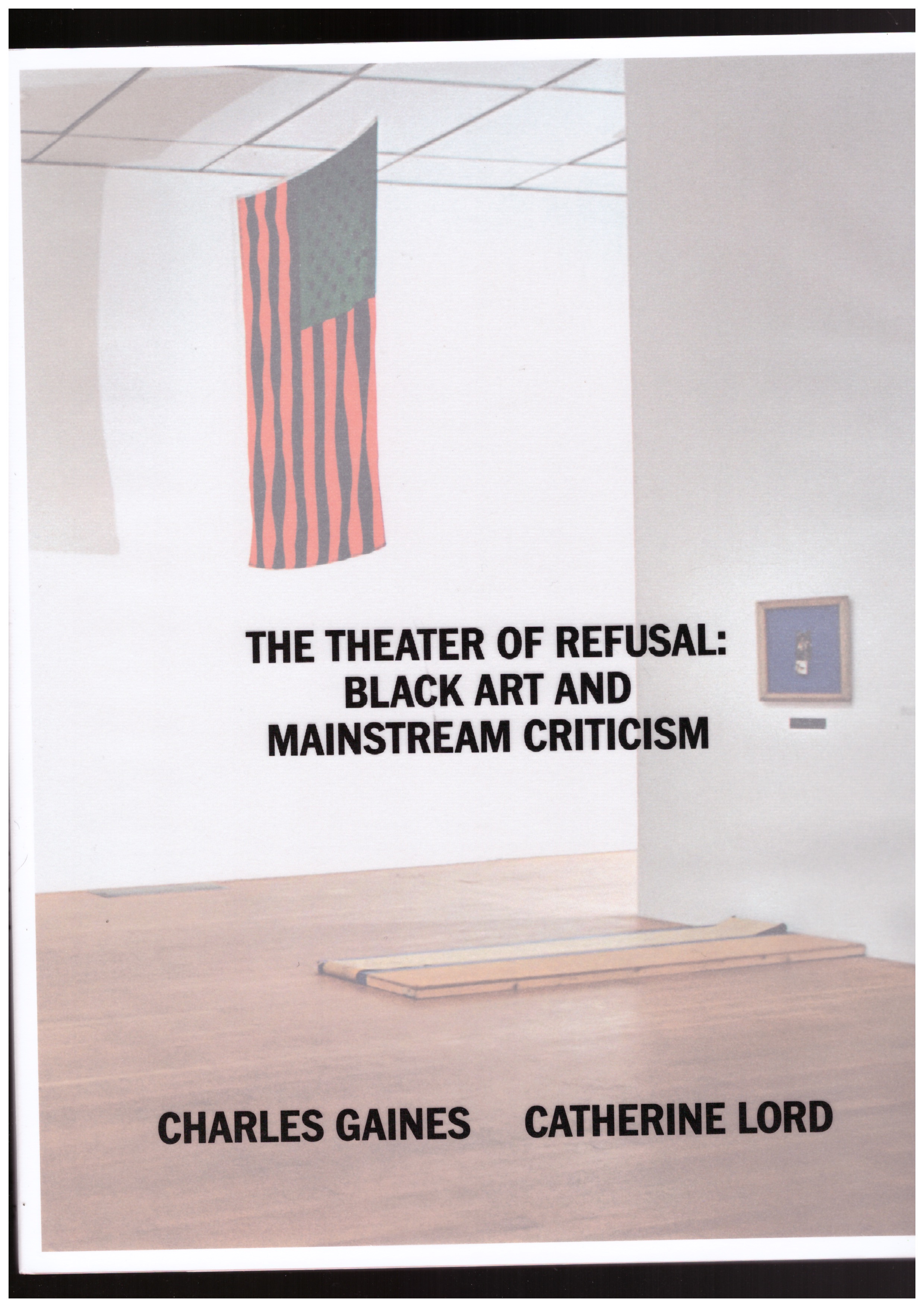 ANASTAS, Rhea; GAINES, Charles; JAMES, Jamillah; LORD, Catherine; GOLO STONE, Eric (eds.) - The Theater of Refusal: Black Art and Mainstream Criticism